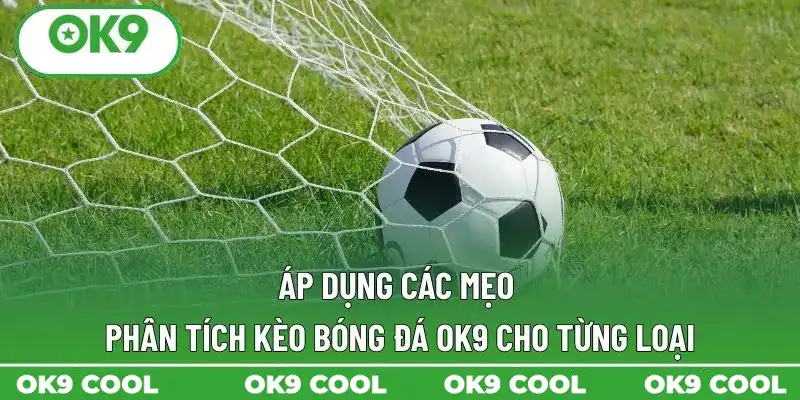 Áp dụng các mẹo phân tích kèo bóng đá OK9 cho từng loại Áp dụng các mẹo phân tích kèo bóng đá OK9 cho từng loại